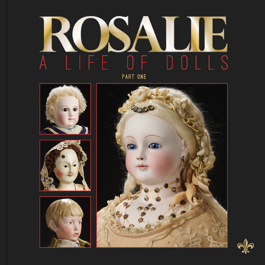 “ROSALIE - THE LANDMARK ROSALIE WHYEL MUSEUM OF DOLL ART, PART ONE” HARDBOUND BOOK - JANUARY 6-7, 2024